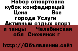 Набор стюартовна кубок конфедираций. › Цена ­ 22 300 - Все города Услуги » Активный отдых,спорт и танцы   . Челябинская обл.,Снежинск г.